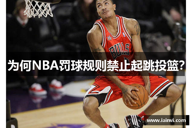 为何NBA罚球规则禁止起跳投篮？