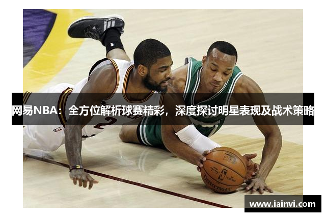 网易NBA：全方位解析球赛精彩，深度探讨明星表现及战术策略